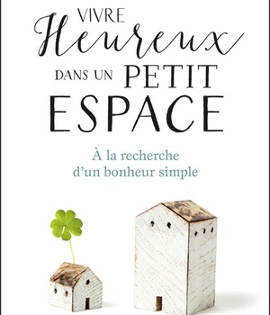 VIVRE HEUREUX DANS UN PETIT ESPACE - A LA RECHERCHE D'UN BONHEUR SIMPLE - ILLUSTRATIONS, COULEUR