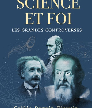 SCIENCE ET FOI, LES GRANDES CONTROVERSES - GALILEE, DARWIN, EINSTEIN