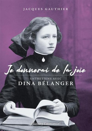 JE DONNERAI DE LA JOIE - ENTRETIENS AVEC DINA BELANGER