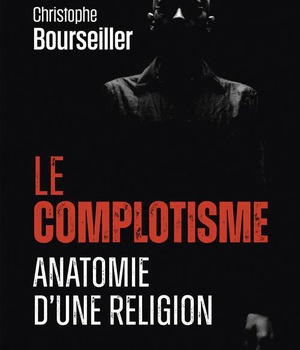 LE COMPLOTISME - ANATOMIE D'UNE RELIGION