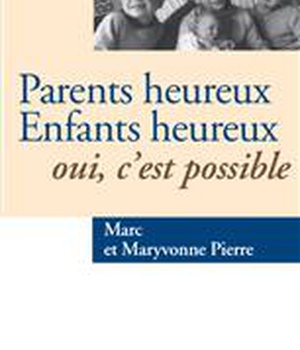 PARENTS HEUREUX ENFANTS HEUREUX OUI, C'EST POSSIBLE - COMMENT EDUQUER NOS ENFANTS ?