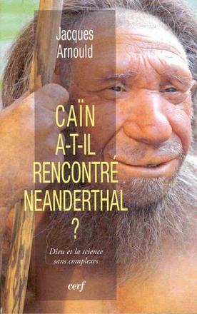 CAIN A-T-IL RENCONTRE NEANDERTHAL ? DIEU ET LA SCIENCE SANS COMPLEXES