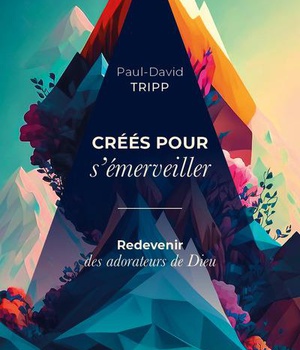 CREES POUR S'EMERVEILLER - REDEVENIR DES ADORATEURS DE DIEU