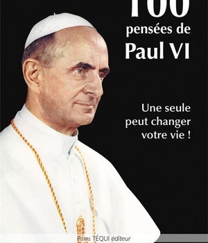 100 PENSEES DE PAUL VI - UNE SEULE PEUT CHANGER VOTRE VIE !