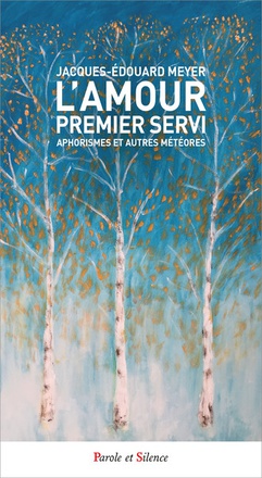 L'AMOUR PREMIER SERVI - APHORISMES ET AUTRES METEORES