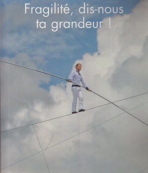 FRAGILITE, DIS-NOUS TA GRANDEUR !