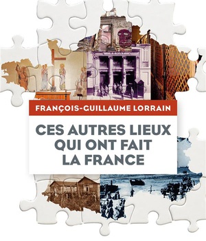 CES AUTRES LIEUX QUI ONT FAIT LA FRANCE
