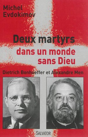 DEUX MARTYRS DANS UN MONDE SANS DIEU - DIETRICH BONHOEFFER ET ALEXANDRE MEN