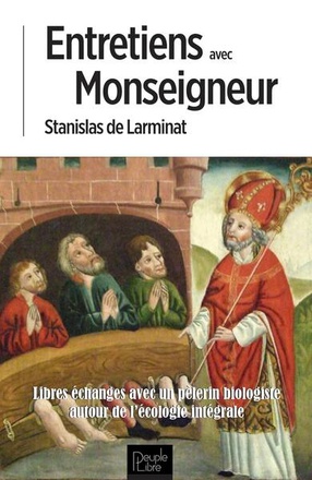ENTRETIENS AVEC MONSEIGNEUR - LIBRES ECHANGES AVEC UN PELERIN BIOLOGISTE AUTOUR DE L'ECOLOGIE INTEGR