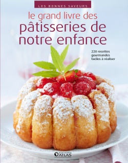 LE GRAND LIVRE DES PATISSERIES DE NOTRE ENFANCE - 220 RECETTES FACILES ET GOURMANDES