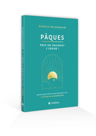 PAQUES : PEUT-ON VRAIMENT Y CROIRE ? - QUATRE QUESTIONS INCONTOURNABLES SUR L'HISTOIRE DE LA RESURRE