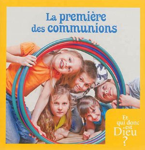 ET QUI DONC EST DIEU- MODULE 13 - ENFANT - LA PREMIERE DES COMMUNIONS - PREPARATION AUX SACREMENTS