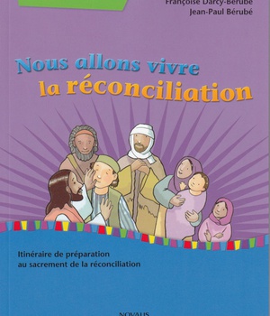 NOUS ALLONS VIVRE LA RECONCILIATION (GUIDE D'ANIMATION) - ITINERAIRE DE PREPARATION AU SACREMENT DE