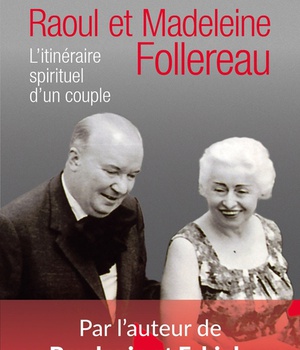 RAOUL ET MADELEINE FOLLEREAU - L'ITINERAIRE SPIRITUEL D'UN COUPLE
