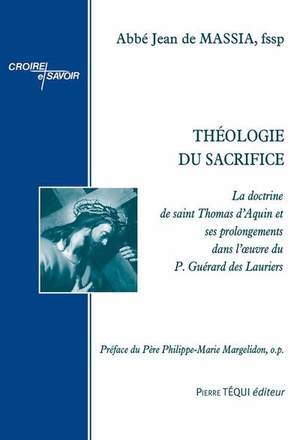 THEOLOGIE DU SACRIFICE - LA DOCTRINE DE SAINT THOMAS DAQUIN ET SES PROLONGEMENTS DANS LOEUVRE DU P.