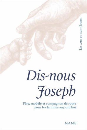 DIS-NOUS JOSEPH. PERE, MODELE ET COMPAGNON DE ROUTE POUR LES FAMILLES AUJOURD HUI