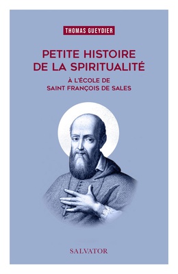 PETITE HISTOIRE DE LA SPIRITUALITE - A L'ECOLE DE SAINT FRANCOIS DE SALES