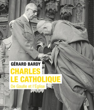 CHARLES LE CATHOLIQUE - DE GAULLE ET L'EGLISE