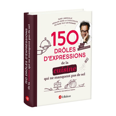 150 DROLES D'EXPRESSIONS DE LA CUISINE QUI NE MANQUENT PAS DE SEL