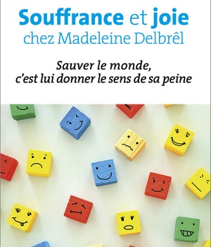 SOUFFRANCE ET JOIE CHEZ MADELEINE DELBREL - SAUVER LE MONDE C'EST LUI DONNER LE SENS DE SA PEINE