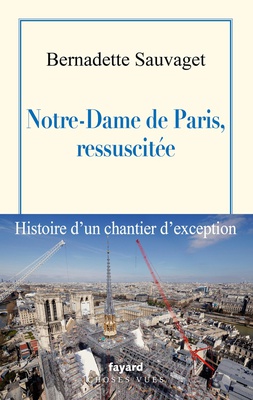 NOTRE-DAME DE PARIS, RESSUSCITEE - HISTOIRE D'UN CHANTIER D'EXCEPTION