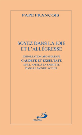 SOYEZ DANS LA JOIE ET L'ALLEGRESSE - EXHORTATION APOSTOLIQUE GAUDETE ET EXSULTATA SUR L'APPEL A LA S