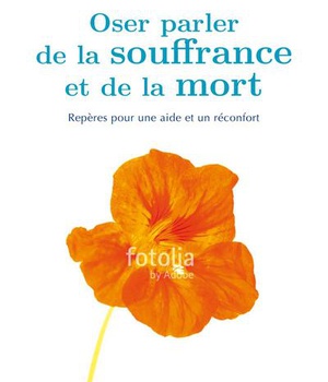 OSONS PARLER DE LA SOUFFRANCE ET DE LA MORT - REPERES POUR UNE AIDE ET UN RECONFORT