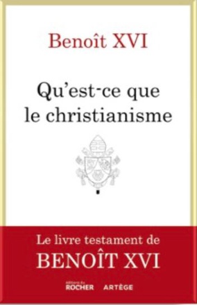 CE QU'EST LE CHRISTIANISME - LE LIVRE TESTAMENT DE BENOIT XVI