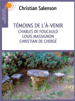 TEMOINS DE L'A-VENIR - CHARLES DE FOUCAULD, LUOIS MASSIGNON, CHRISTIAN DE CHERGE