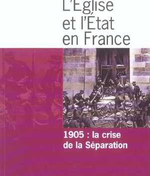 L'EGLISE ET L'ETAT EN FRANCE 1905, LA CRISE DE LA SEPARATION