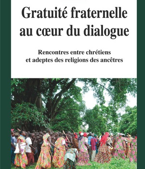 GRATUITE FRATERNELLE AU COEUR DU DIALOGUE - RENCONTRES ENTRE CHRETIENS ET ADEPTES DES RELIGIONS DES