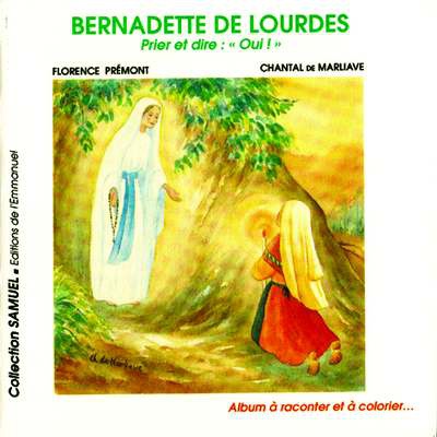 BERNADETTE DE LOURDES - PRIER ET DIRE : OUI !