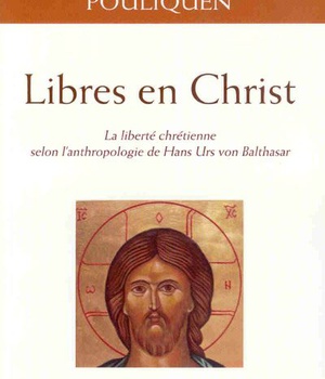 LIBRES EN CHRIST - LA LIBERTE CHRETIENNE SELON L'ANTHROPOLOGIE DE HANS URS VON BALTHASAR