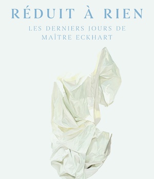 REDUIT A RIEN - LES DERNIERS JOURS DE MAITRE ECKHART