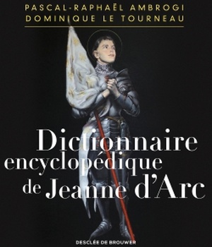 DICTIONNAIRE ENCYCLOPEDIQUE DE JEANNE D'ARC - ENCYCLOPAEDIC DICTIONARY OF JOAN OF ARC
