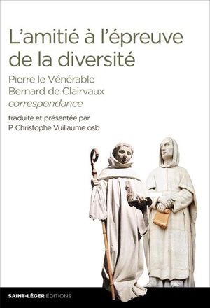 L'AMITIE A L'EPREUVE DE LA DIVERSITE - PIERRE LE VENERABLE - BERNARD DE CLAIRVAUX - CORRESPONDANCE