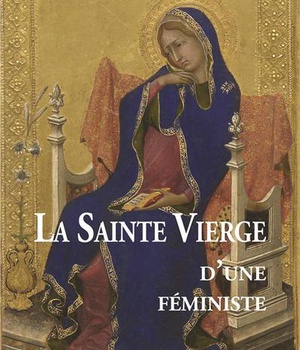 LA SAINTE VIERGE D'UNE FEMINISTE