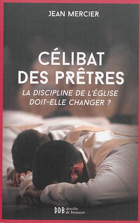CELIBAT DES PRETRES - LA DISCIPLINE DE L'EGLISE DOIT-ELLE CHANGER ?