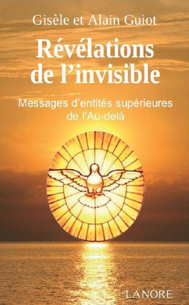 REVELATIONS DE L'INVISIBLE - MESSAGES D'ENTITES SUPERIEURES DE L'AU-DELA RECUS PAR JEANNE LAVAL