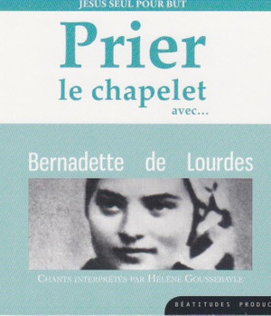 PRIER LE CHAPELET AVEC BERNADETTE DE LOURDES CD - JESUS SEUL POUR BUT - AUDIO