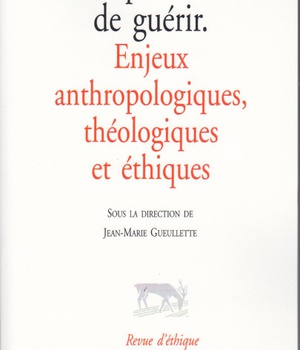 LE POUVOIR DE GUERIR - ENJEUX ANTHROPOLOGIQUES, THEOLOGIQUES ET ETHIQUES