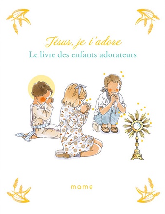 JESUS, JE T'ADORE. LE LIVRE DES ENFANTS ADORATEURS