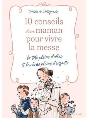 10 CONSEILS D'UNE MAMAN POUR VIVRE LA MESSE LA TETE PLEINE D'IDEES ET LES BRAS PLEINS D'ENFANTS