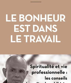 LE BONHEUR EST DANS LE TRAVAIL - SPIRITUALITE ET VIE PROFESSIONNELLE : LES CONSEILS DU MAITRE BOUDDH
