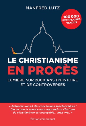 LE CHRISTIANISME EN PROCES - LUMIERE SUR 2000 ANS D'HISTOIRE ET DE CONTROVERSES