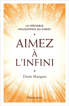 AIMEZ A L'INFINI - LA VERITABLE PHILOSOPHIE DU CHRIST