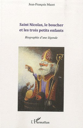 SAINT NICOLAS, LE BOUCHER ET LES TROIS PETITS ENFANTS - BIOGRAPHIE D'UNE LEGENDE