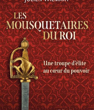 LES MOUSQUETAIRES DU ROI - UNE TROUPE D ELITE AU COEUR DU POUVOIR