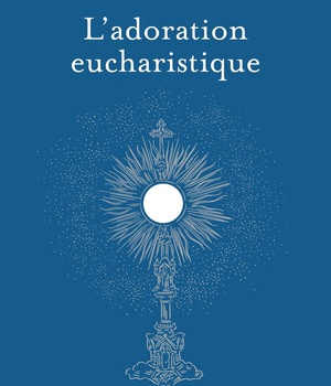 L'ADORATION EUCHARISTIQUE