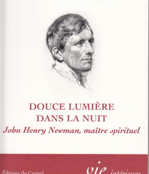 DOUCE LUMIERE DANS LA NUIT - JOHN HENRY NEWMAN, MAITRE SPIRITUEL